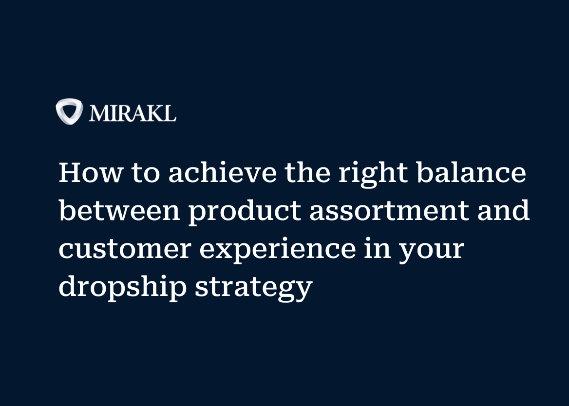 Mirakl logo on a dark blue background with the text: How to achieve the right balance between product assortment and customer experience in your dropship strategy.