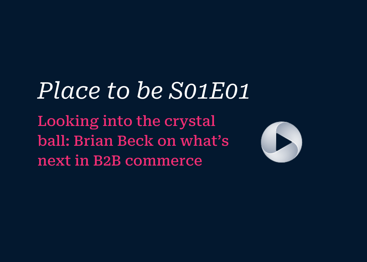 Cover image showing the the Place to be podcast logo and the title "Looking into the crystal ball: Brian Beck on what's next in B2B commerce.
