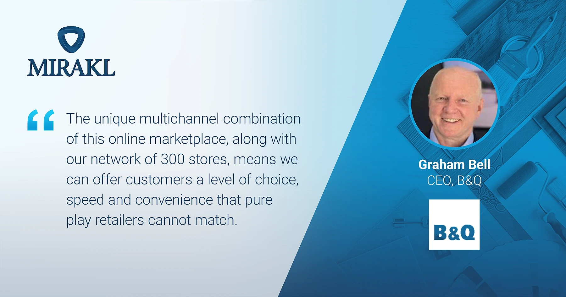 Quote card featuring Graham Bell, CEO of B&Q, stating: 'The unique multichannel combination of this online marketplace, along with our network of 300 stores, means we can offer customers a level of choice, speed and convenience that pure play retailers cannot match.' Mirakl and B&Q logos appear on the card