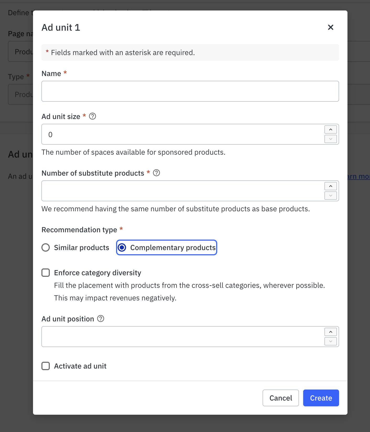 A modal dialog titled "Ad unit 1" with a white background displays a form for creating an advertising unit. The form contains multiple required fields marked with red asterisks, including Name (text input), Ad unit size (numeric spinner showing 0), Number of substitute products (numeric spinner), and Recommendation type (radio buttons with "Complementary products" selected in blue). Additional fields include Enforce category diversity checkbox, Ad unit position dropdown, and Activate ad unit checkbox. Descriptive helper text appears below several fields explaining their purpose. At the bottom, Cancel and Create buttons are positioned right-aligned, with the Create button highlighted in bright blue. The modal overlays a grayed-out background showing partial content from an underlying page.